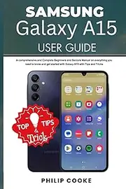 SAMSUNG GALAXY A15 USER GUIDE: A comprehensive and Complete Beginners and Seniors manual on everything you need to know and get started with Galaxy A15 with Tips and Tricks