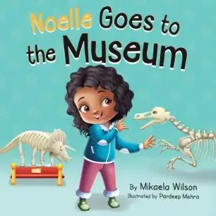 Noelle Goes to the Museum: A Story About New Adventures and Making Learning Fun for Kids Ages 2-8