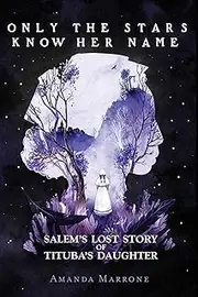 Only the Stars Know Her Name: Salem's Lost Story of Tituba's Daughter