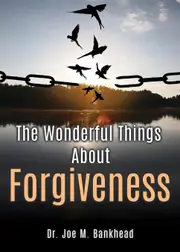 The Wonderful Things About Forgiveness - Dr. Joe M. Bankhead