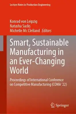 Smart, Sustainable Manufacturing in an Ever-Changing World: Proceedings of International Conference on Competitive Manufacturing (Coma ’22)