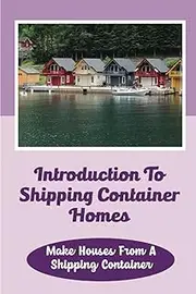Introduction To Shipping Container Homes: Make Houses From A Shipping Container