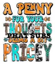 Sublimation Print Penny For Your Thoughts Ready To Press Heat Transfer