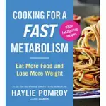 COOKING FOR A FAST METABOLISM: EAT MORE FOOD AND LOSE MORE WEIGHT