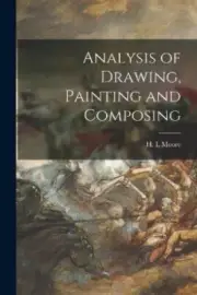 Analysis of Drawing, Painting and Composing by Moore, H. L.