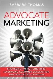Advocate Marketing : Strategies for Building Buzz, Leveraging Customer Satisf...