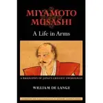 MIYAMOTO MUSASHI: A LIFE IN ARMS: A BIOGRAPHY OF JAPAN’S GREATEST SWORDSMAN
