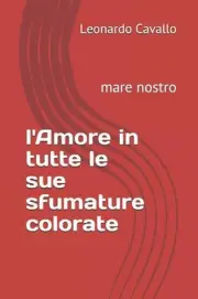 L'Amore in Tutte Le Sue Sfumature Colorate: Mare Nostro by Leonardo Cavallo (Ita
