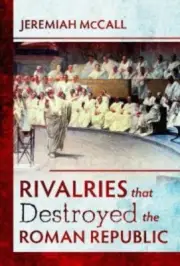 Rivalries that Destroyed the Roman Republic by Jeremiah McCall 9781526733177 Ha
