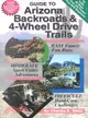 Guide to Arizona Backroads & 4-Wheel Drive Trails: Easy, Moderate, Difficult, Backcountry Driving Adventures