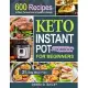 Keto Instant Pot Cookbook for Beginners: 600 Easy and Wholesome Keto Recipes to Lose Weight and Live a Healthy Lifestyle (21-Day Meal Plan Included)