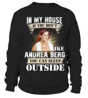 IN MY HOUSE IF YOU DON'T LIKE ANDREA BERG YOU CAN SLEEP OUTSIDE sweatshirt CrewneckHoodie sweatshirt