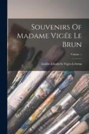 Souvenirs Of Madame Vigée Le Brun; Volume 1 by Louise-Elisabeth Vigée-Lebrun