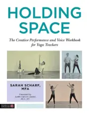 Holding Space: The Creative Performance and Voice Workbook for Yoga Teachers by