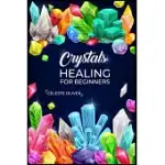CRYSTALS HEALING FOR BEGINNERS: DISCOVERING THE POWER OF CRYSTALS. A BEGINNER’S GUIDE TO CRYSTAL HEALING (2023 CRASH COURSE FOR BEGINNERS)