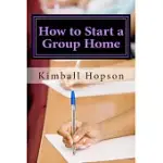 HOW TO START A GROUP HOME: COMPLETE GUIDE TO STARTING A GROUP HOME