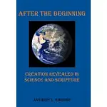 AFTER THE BEGINNING: CREATION REVEALED IN SCIENCE AND SCRIPTURE