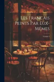 Les Francais Peints Par Eux-Mêmes; Volume 9 [French] by Anonymous [Paperback]