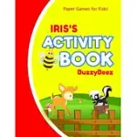 IRIS’’S ACTIVITY BOOK: 100 + PAGES OF FUN ACTIVITIES - READY TO PLAY PAPER GAMES + STORYBOOK PAGES FOR KIDS AGE 3+ - HANGMAN, TIC TAC TOE, FO