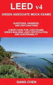 LEED v4 GREEN ASSOCIATE MOCK EXAMS: Questions, Answers, and Explanations: A
