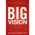 SMALL BUSINESS, BIG VISION: LESSONS ON HOW TO DOMINATE YOUR MARKET FROM SELF-MADE ENTREPRENEURS WHO DID IT RIGHT