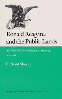 Ronald Reagan and the Public Lands: America’s Conservation Debate, 1979-1984