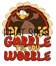 Sublimation Print Gobble Til You Wobble Ready to Press Heat Transfer