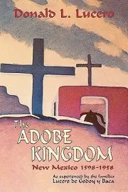 The Adobe Kingdom New Mexico 1598-1958 Donald L Lucero Paperback
