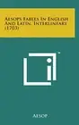 Aesops Fables in English and Latin, Interlineary (1703). Aesop 9781498137782<|