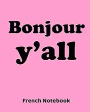 Bonjour Y'all French Notebook: 8"x10" Pink Notebook 100 Lined Pages Bonjour Y'all Funny Southern French Louisiana