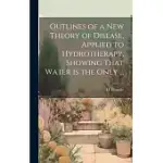 OUTLINES OF A NEW THEORY OF DISEASE, APPLIED TO HYDROTHERAPY, SHOWING THAT WATER IS THE ONLY ...