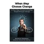 WHEN THEY CHOOSE CHANGE: A FOUR STEP PROCESS TO GUIDING PEOPLE THROUGH CHANGE