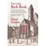 THE LITTLE BACH BOOK: AN ECLECTIC OMNIBUS OF NOTABLE DETAILS ABOUT THE LIFE AND TIMES OF THE ESTEEMED AND HIGHLY RESPECTED JOHANN SEBASTIAN