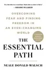 The Essential Path: Making the Daring Decision to Be Who You Truly Are by Neale