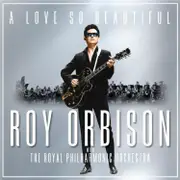 A Love So Beautiful: Roy Orbison & The Royal Philharmonic Orchestra
