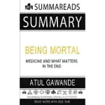 SUMMARY OF BEING MORTAL: MEDICINE AND WHAT MATTERS IN THE END BY ATUL GAWANDE