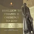 Rebellion To Tyrants Is Obedience To God! Thomas Jefferson American President -