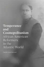 Temperance and Cosmopolitanism : African American Reformers in the Atlantic W...