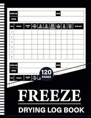 Freeze Drying Log Book: A Home freezer dryer Log For Tracking Food Batches, Schedule, Preservation, And Maintenance Activities