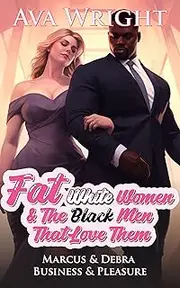Fat White Women & The Black Men That Love Them: Marcus & Debra: Business & Pleasure (Fat White Women And The Black Men That Love Them)