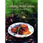 COOKING WILD GAME: THIRTY-SIX HEARTY DISHES