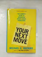 【書寶二手書T4／財經企管_AP2】YOUR NEXT MOVE : THE LEADER'S GUIDE TO NAVIGATING MAJOR CAREER TRANSITIONS_MICHAEL D. WATKINS