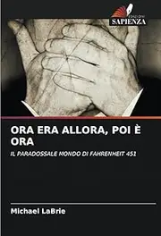 ORA ERA ALLORA, POI È ORA: IL PARADOSSALE MONDO DI FAHRENHEIT 451