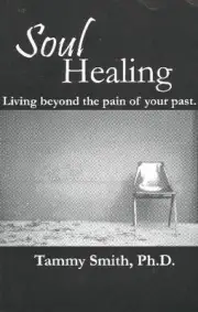 SOUL HEALING: LIVING BEYOND THE PAIN OF YOUR PAST By Tammy Smith **BRAND NEW**