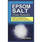 EPSOM SALT HOME REMEDIES: 80 DIY WAYS TO USE EPSOM SALT FOR NATURAL HEALTH CURES, BEAUTY TREATMENT, EVERYDAY HOUSEHOLD USE, GARD