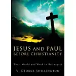 JESUS AND PAUL BEFORE CHRISTIANITY: THEIR WORLD AND WORK IN RETROSPECT