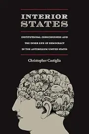 Interior States: Institutional Consciousness and the Inner Life of Democracy in the Antebellum United States (New Americanists)