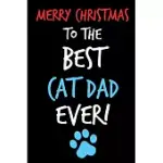 MERRY CHRISTMAS, TO THE BEST CAT DAD EVER: FROM PET CAT ANIMAL - CAT LOVER NOTEBOOK - HEARTFELT JOURNAL BLANK BOOK FOR HIM FATHER PARENT - ANNIVERSARY