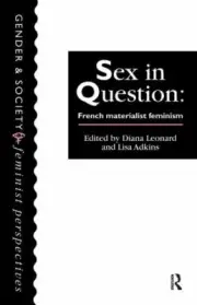 Sex in Question: French Materialist Feminism: By Lisa Adkins