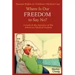 PARENTAL RIGHTS IN CHILDREN’S MEDICAL CARE: WHERE IS OUR FREEDOM TO SAY NO? A LOOK AT THE INJUSTICE OF THE AMERICAN MEDICAL SYS